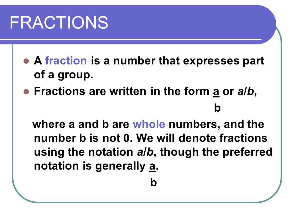 FRACTIONS A fraction is a number that expresses part of a group.