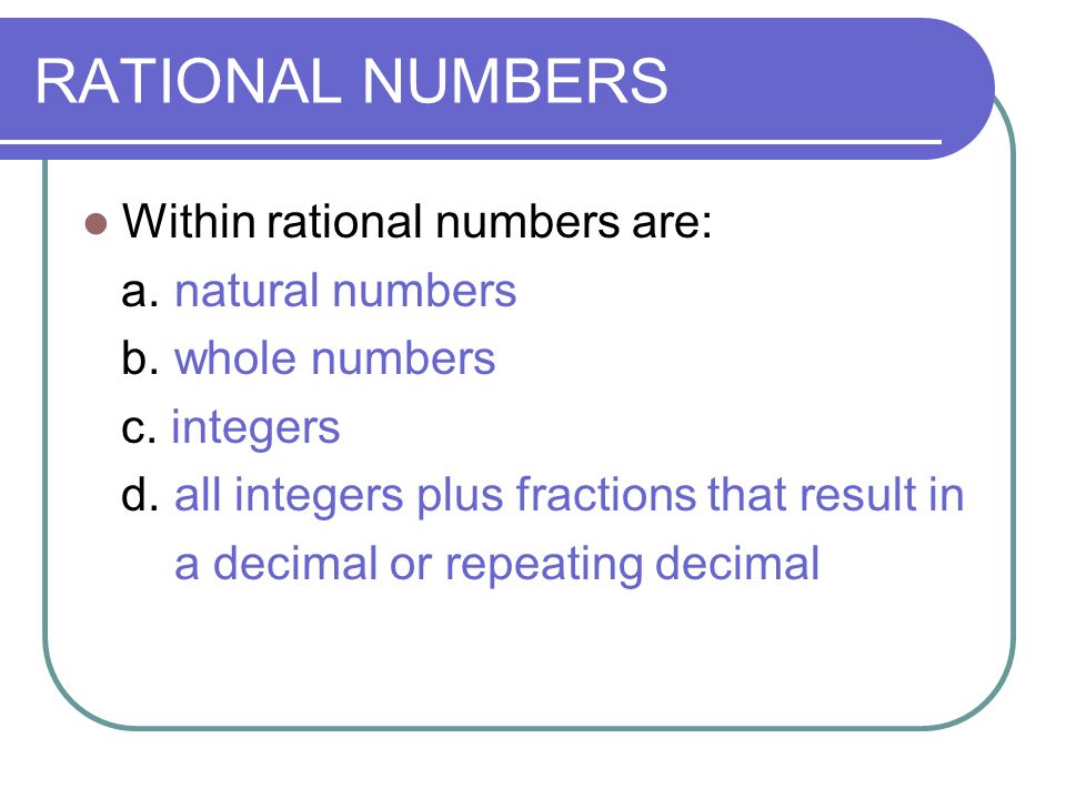 RATIONAL NUMBERS Within rational numbers are: a. natural numbers b.