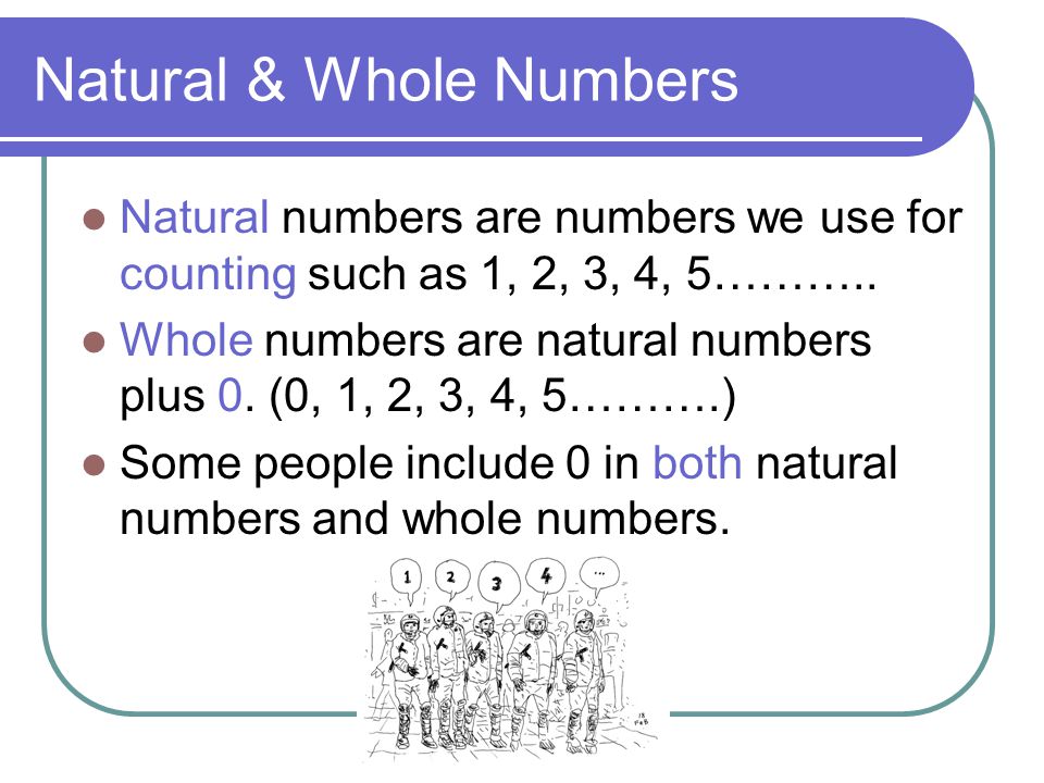 Natural & Whole Numbers Natural numbers are numbers we use for counting such as 1, 2, 3, 4, 5………..