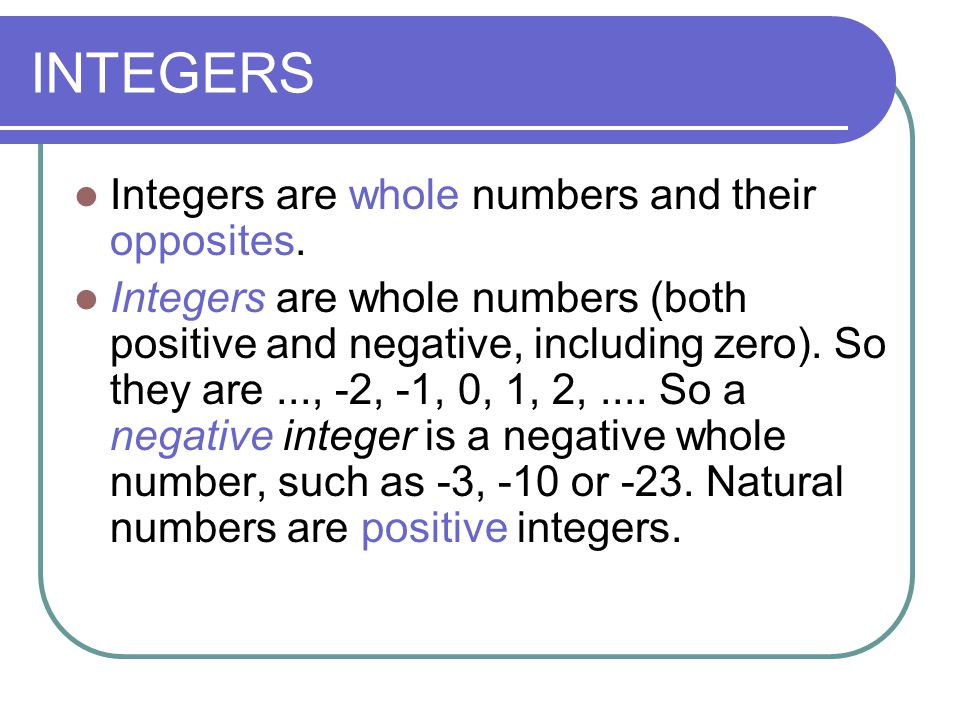 INTEGERS Integers are whole numbers and their opposites.
