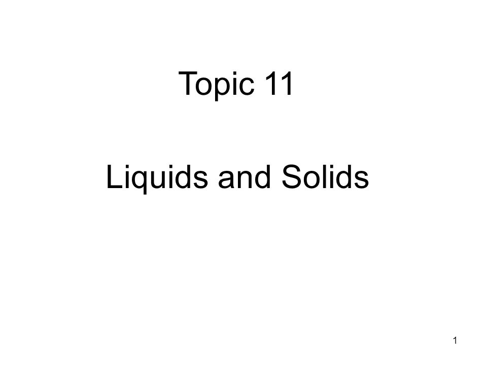 1 Topic 11 Liquids and Solids