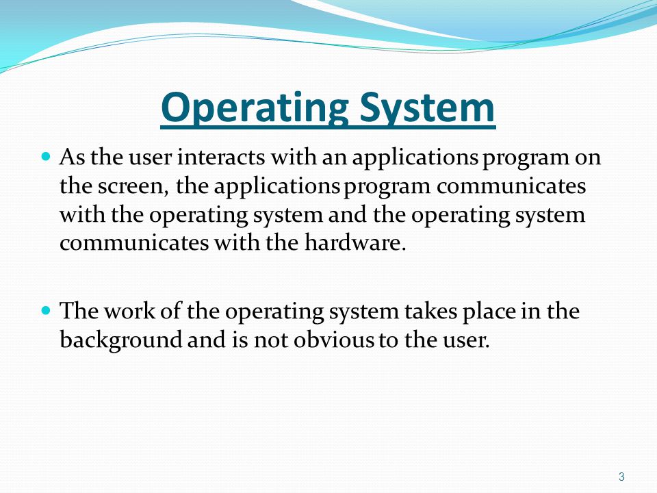As the user interacts with an applications program on the screen, the applications program communicates with the operating system and the operating system communicates with the hardware.