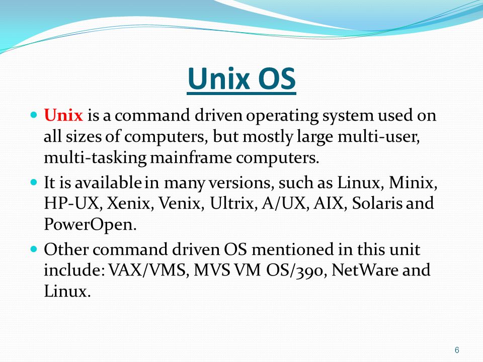 Unix is a command driven operating system used on all sizes of computers, but mostly large multi-user, multi-tasking mainframe computers.