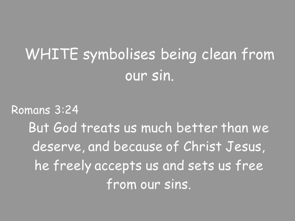 WHITE symbolises being clean from our sin.