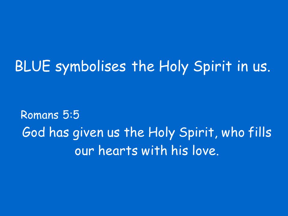 BLUE symbolises the Holy Spirit in us.