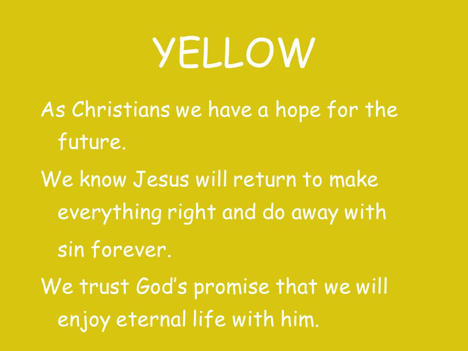 YELLOW As Christians we have a hope for the future.