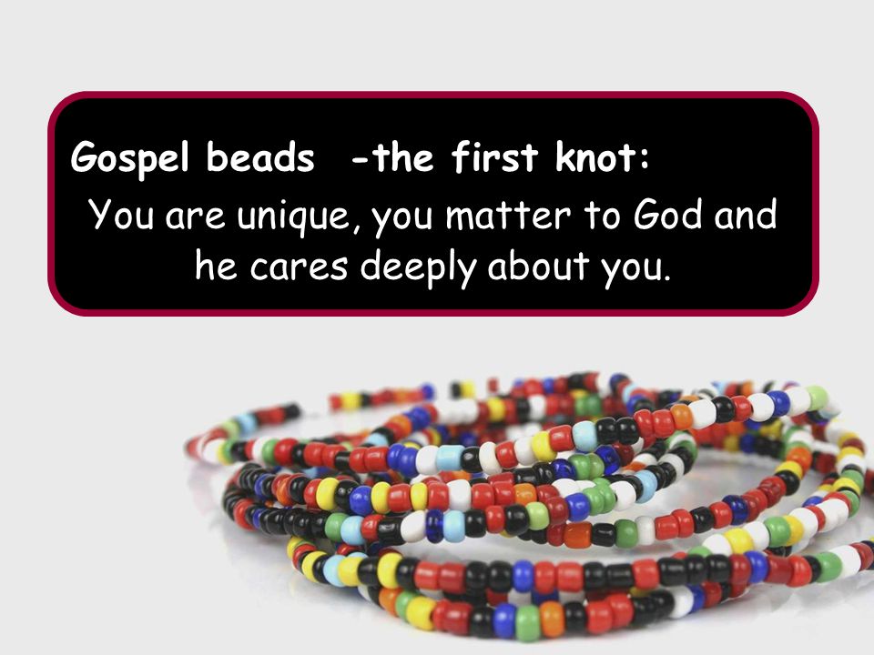 Gospel beads -the first knot: You are unique, you matter to God and he cares deeply about you.
