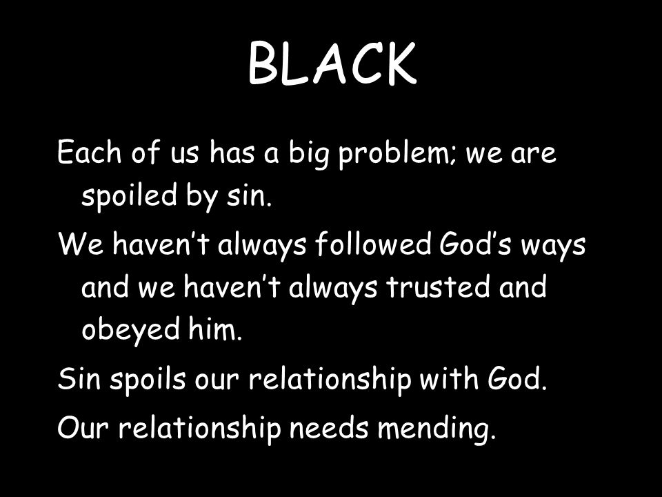 BLACK Each of us has a big problem; we are spoiled by sin.
