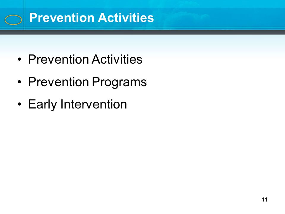 11 Prevention Activities Prevention Programs Early Intervention 11