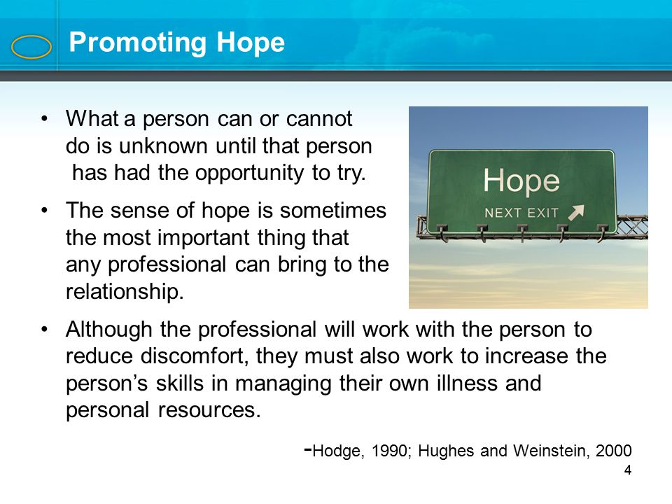 4 Promoting Hope What a person can or cannot do is unknown until that person has had the opportunity to try.