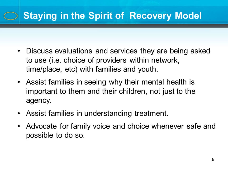 5 Staying in the Spirit of Recovery Model Discuss evaluations and services they are being asked to use (i.e.