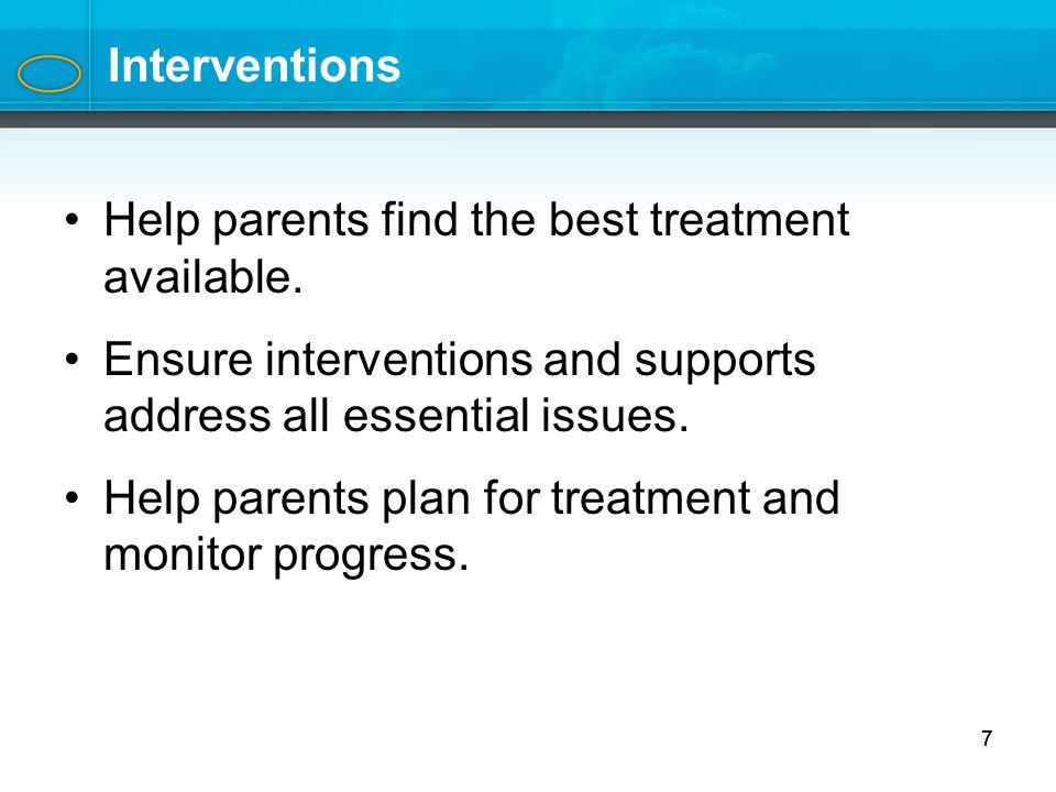 7 Interventions Help parents find the best treatment available.