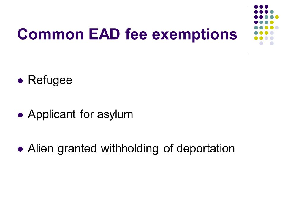 Common EAD fee exemptions Refugee Applicant for asylum Alien granted withholding of deportation