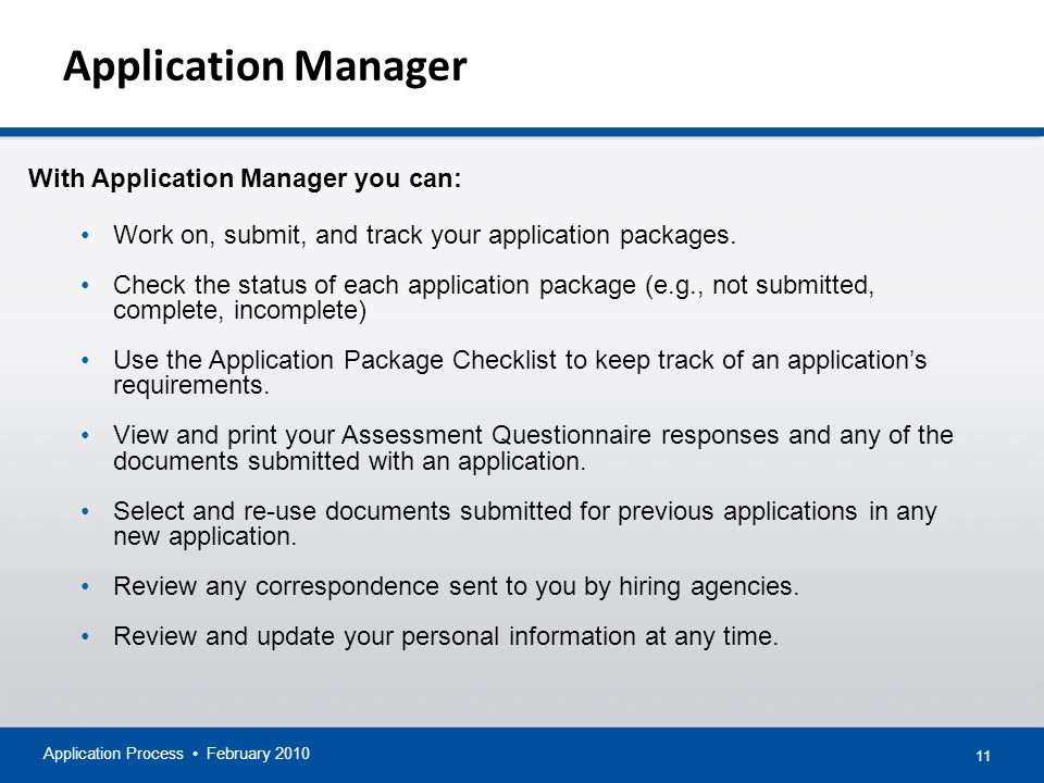 11 Application Manager Application Process February 2010 With Application Manager you can: Work on, submit, and track your application packages.