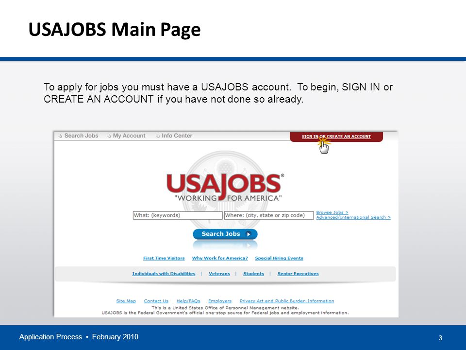 3 USAJOBS Main Page Application Process February 2010 To apply for jobs you must have a USAJOBS account.