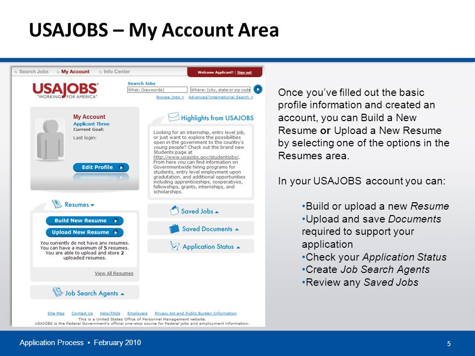 5 USAJOBS – My Account Area Application Process February 2010 Once you’ve filled out the basic profile information and created an account, you can Build a New Resume or Upload a New Resume by selecting one of the options in the Resumes area.
