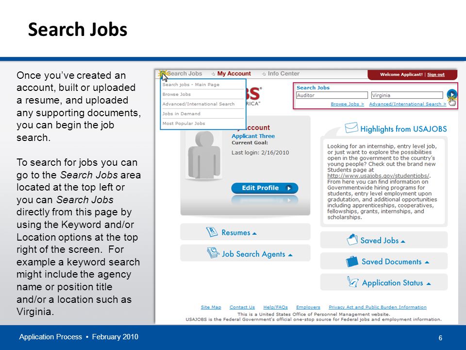6 Search Jobs Application Process February 2010 Once you’ve created an account, built or uploaded a resume, and uploaded any supporting documents, you can begin the job search.