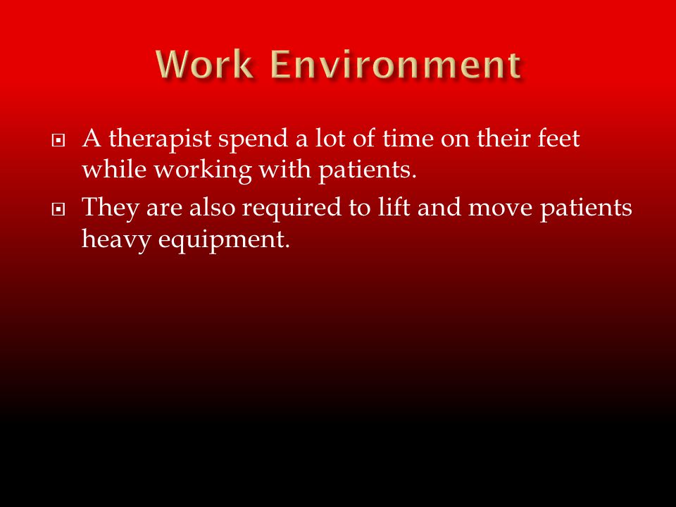  A therapist spend a lot of time on their feet while working with patients.