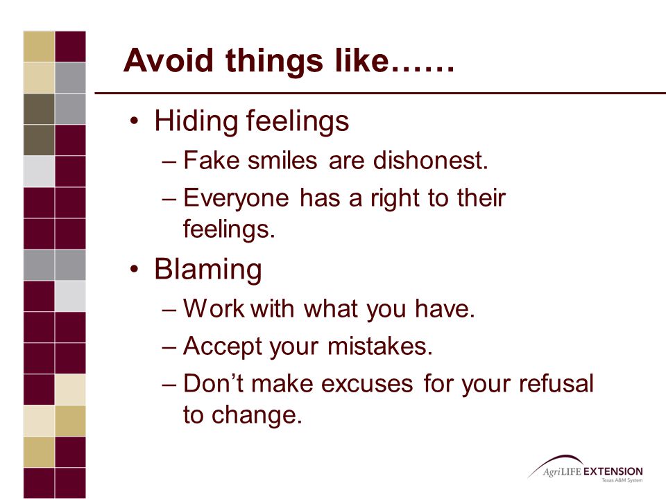 Avoid things like…… Hiding feelings –Fake smiles are dishonest.