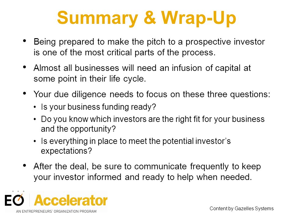 Summary & Wrap-Up Being prepared to make the pitch to a prospective investor is one of the most critical parts of the process.