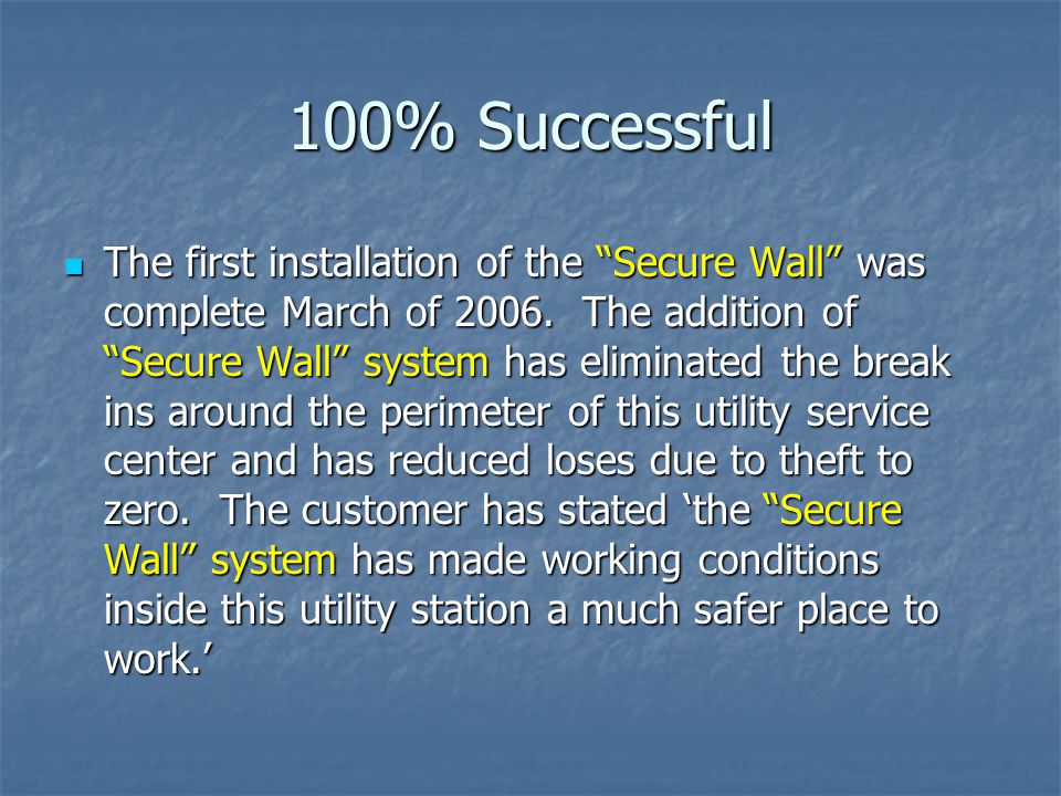 100% Successful The first installation of the Secure Wall was complete March of 2006.