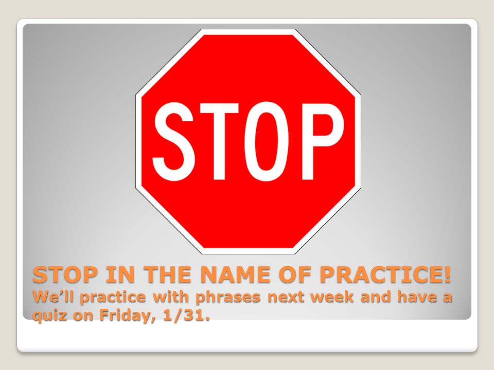 STOP IN THE NAME OF PRACTICE.