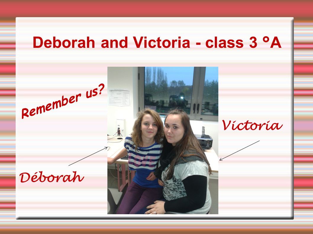 Remember us Deborah and Victoria - class 3 °A Déborah Victoria