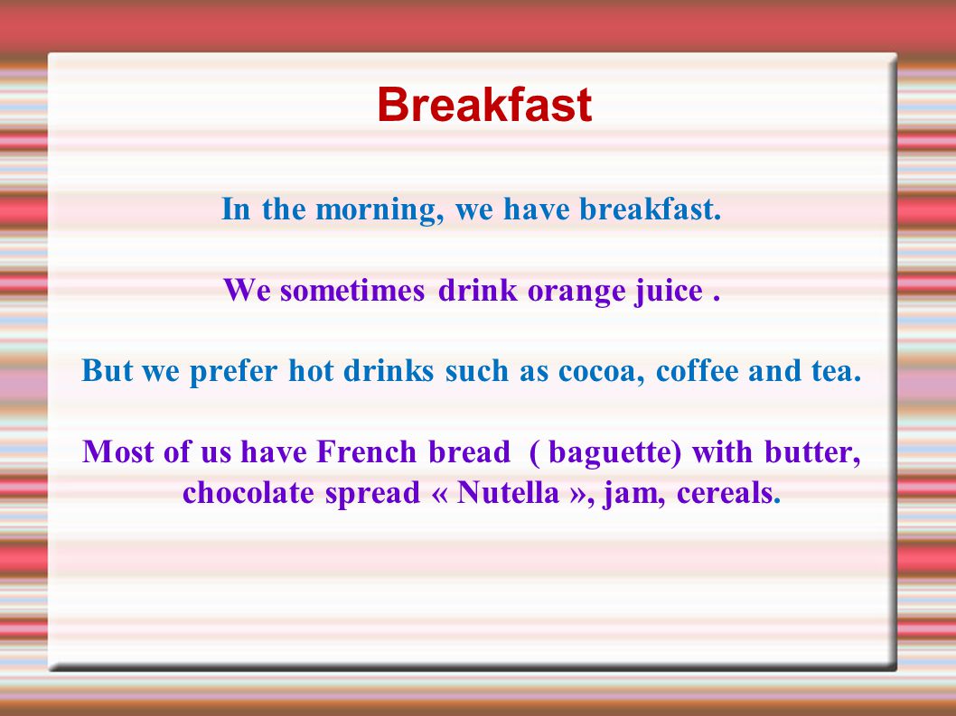 Breakfast In the morning, we have breakfast. We sometimes drink orange juice.