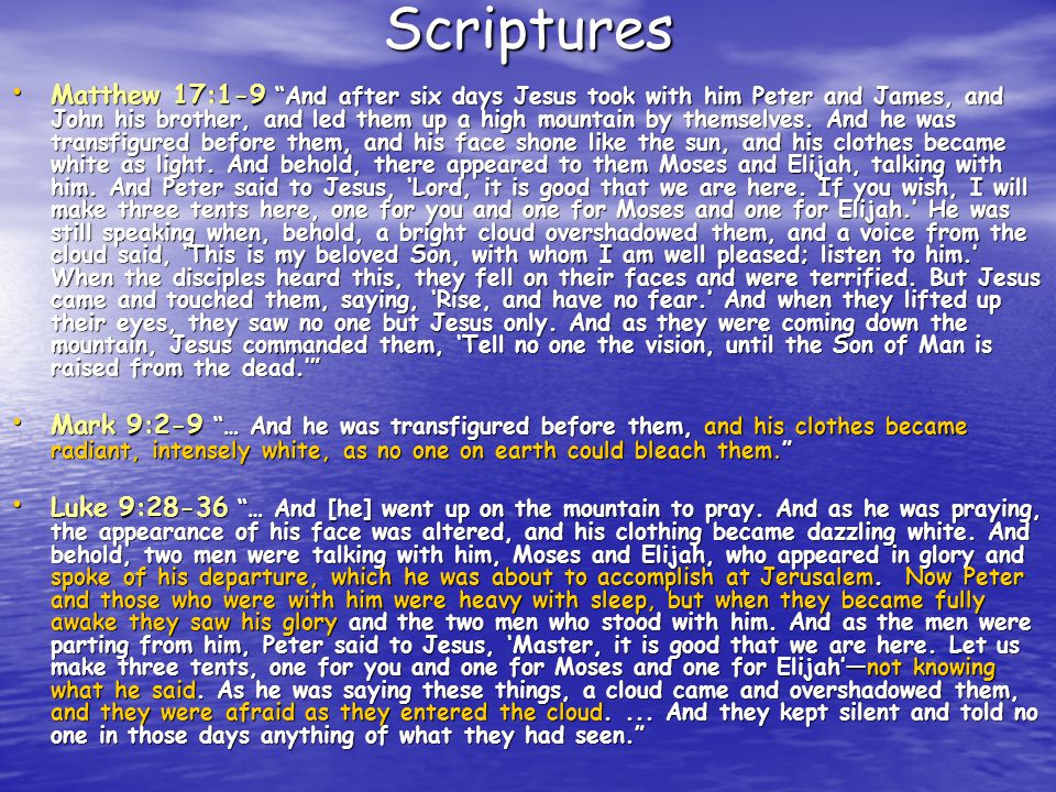 Scriptures Matthew 17:1-9 And after six days Jesus took with him Peter and James, and John his brother, and led them up a high mountain by themselves.