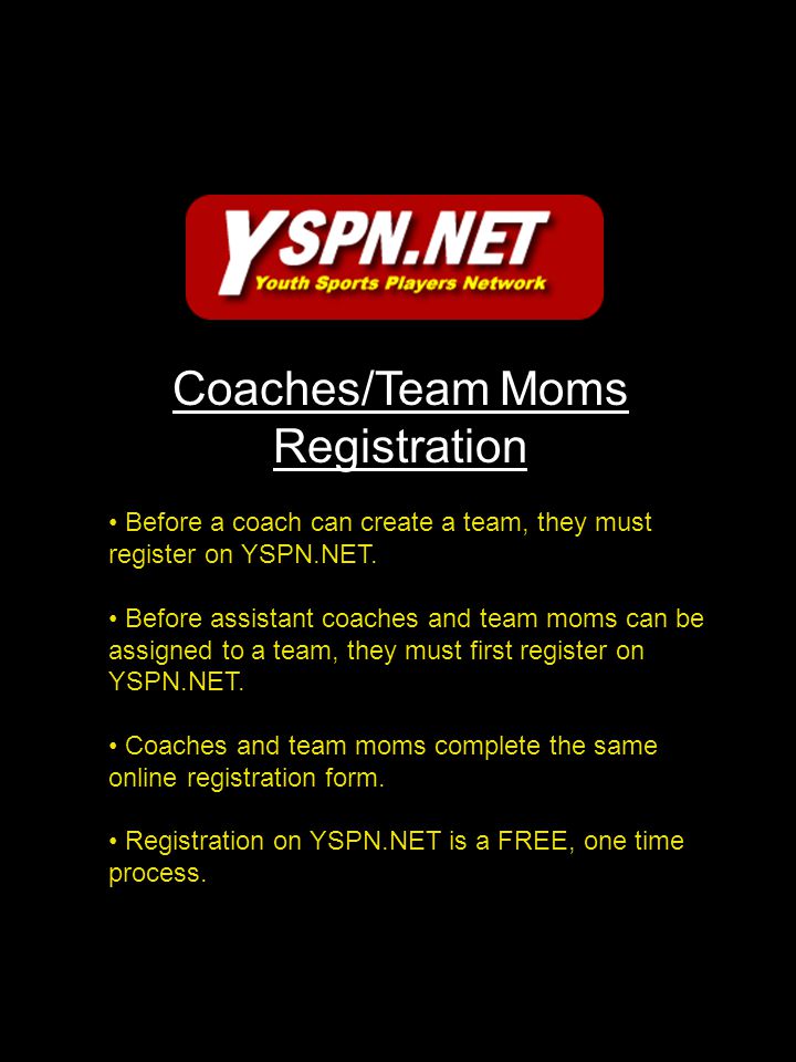 Coaches/Team Moms Registration Before a coach can create a team, they must register on YSPN.NET.
