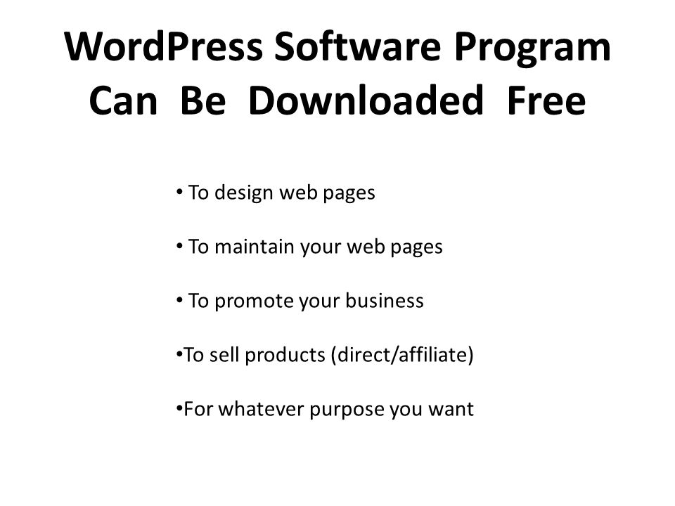 WordPress Software Program Can Be Downloaded Free To design web pages To maintain your web pages To promote your business To sell products (direct/affiliate) For whatever purpose you want