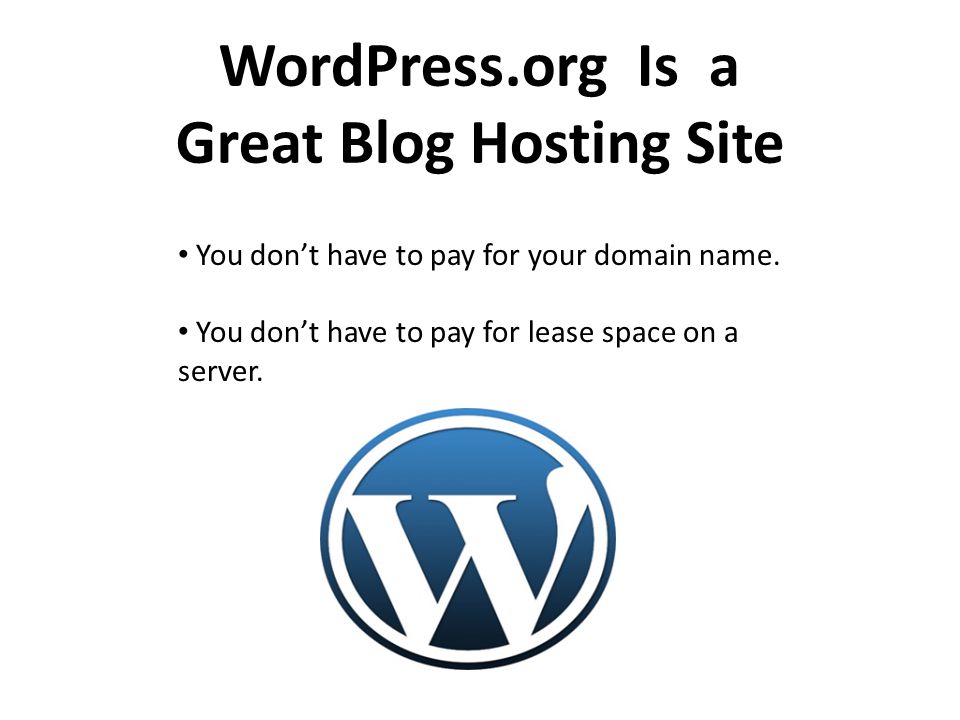 WordPress.org Is a Great Blog Hosting Site You don’t have to pay for your domain name.