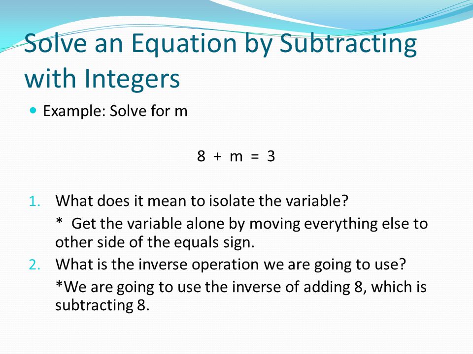 Solve an Equation by Subtracting with Integers Example: Solve for m 8 + m = 3 1.