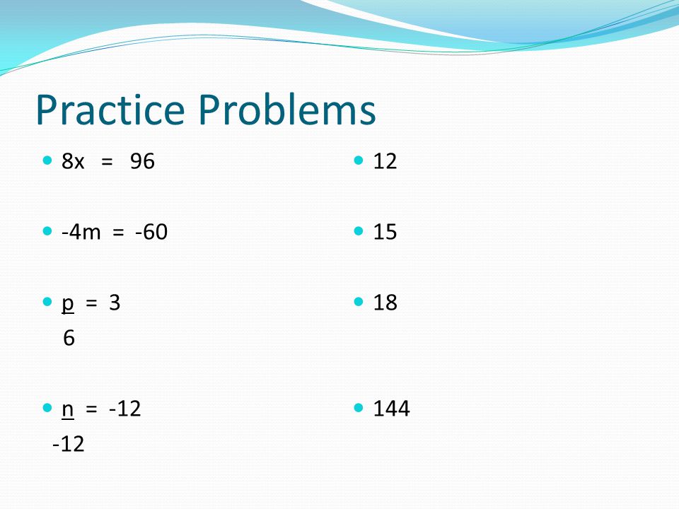 Practice Problems 8x = 96 -4m = -60 p = 3 6 n =