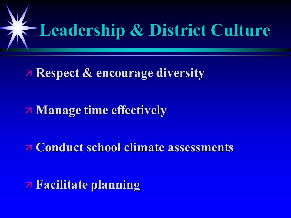 Leadership & District Culture ä Respect & encourage diversity ä Manage time effectively ä Conduct school climate assessments ä Facilitate planning