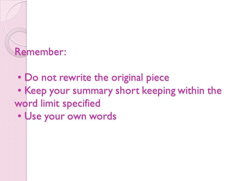 Remember: Do not rewrite the original piece Keep your summary short keeping within the word limit specified Use your own words