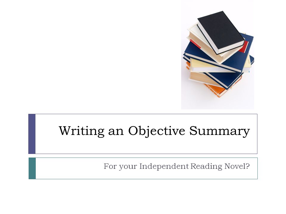 Writing an Objective Summary For your Independent Reading Novel