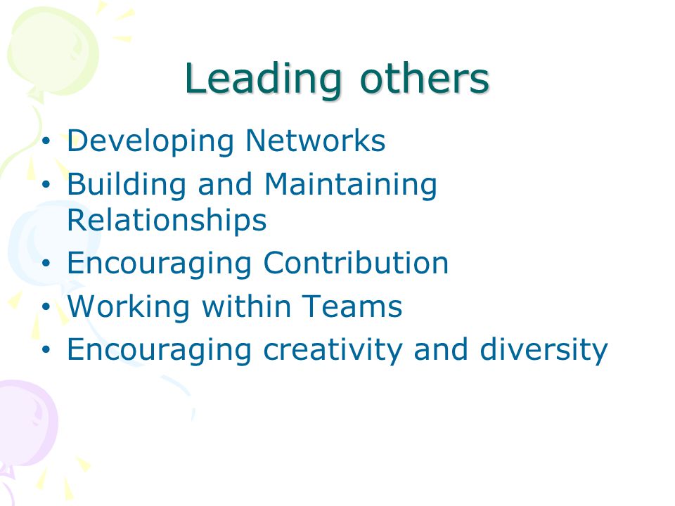 Leading others Developing Networks Building and Maintaining Relationships Encouraging Contribution Working within Teams Encouraging creativity and diversity