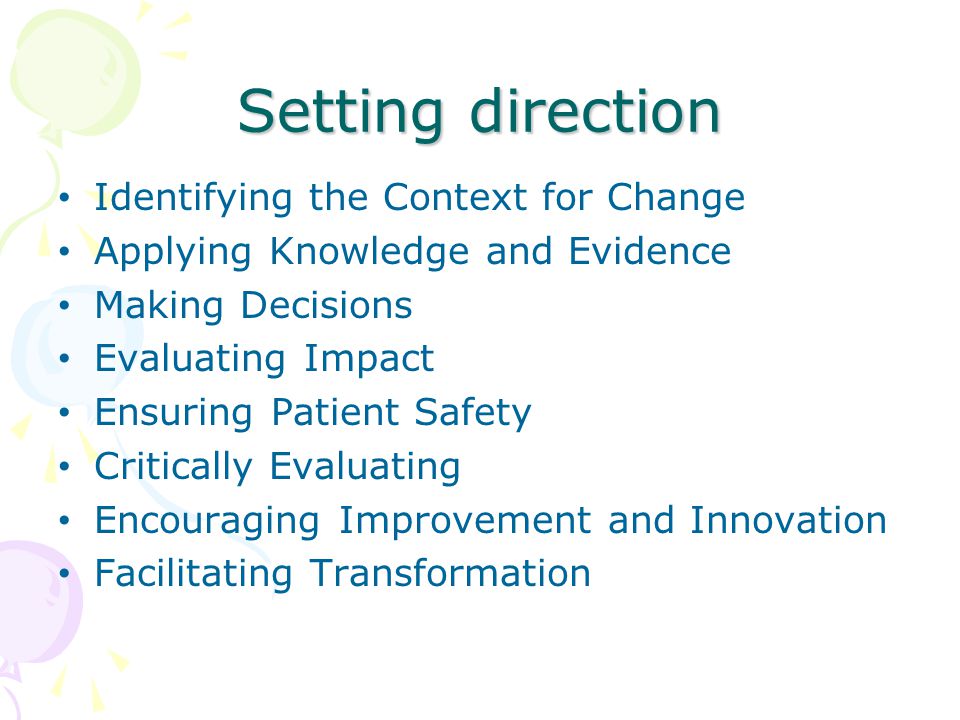 Setting direction Identifying the Context for Change Applying Knowledge and Evidence Making Decisions Evaluating Impact Ensuring Patient Safety Critically Evaluating Encouraging Improvement and Innovation Facilitating Transformation