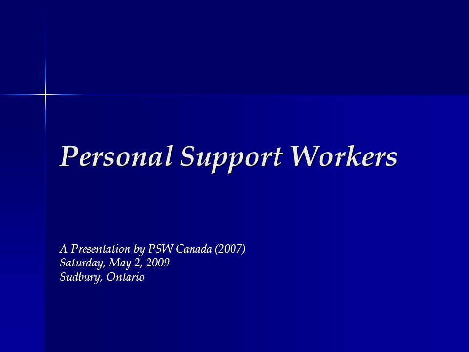 Personal Support Workers A Presentation by PSW Canada (2007) Saturday, May 2, 2009 Sudbury, Ontario