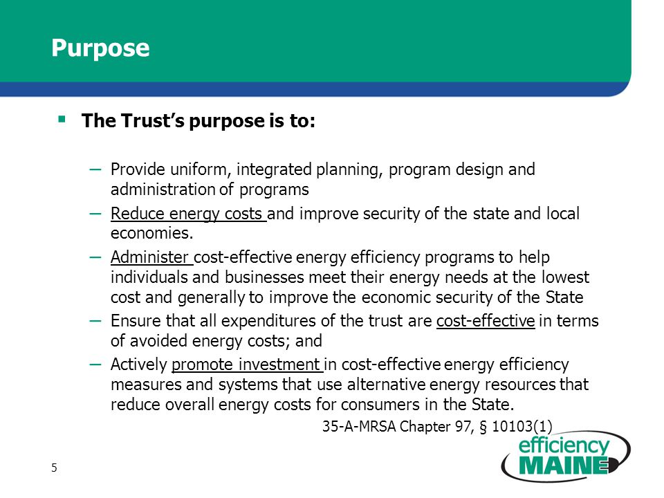 Purpose  The Trust’s purpose is to: – Provide uniform, integrated planning, program design and administration of programs – Reduce energy costs and improve security of the state and local economies.