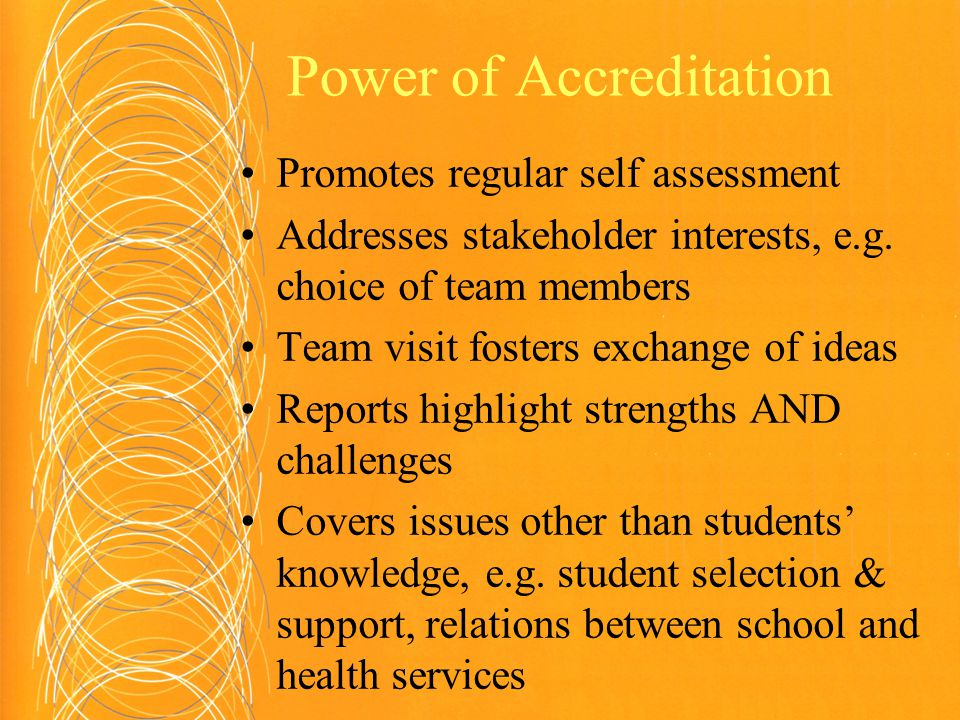 Power of Accreditation Promotes regular self assessment Addresses stakeholder interests, e.g.