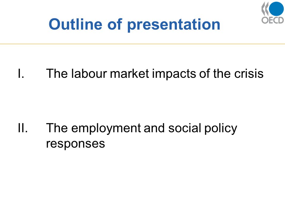 Outline of presentation I.The labour market impacts of the crisis II.