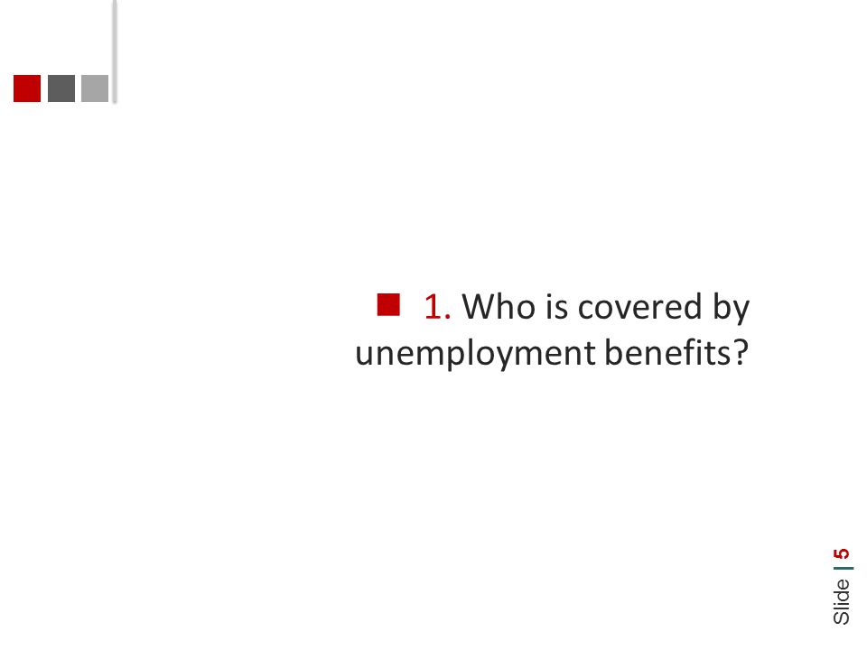 Slide | 5 1. Who is covered by unemployment benefits