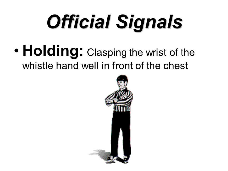 Official Signals Holding: Clasping the wrist of the whistle hand well in front of the chest