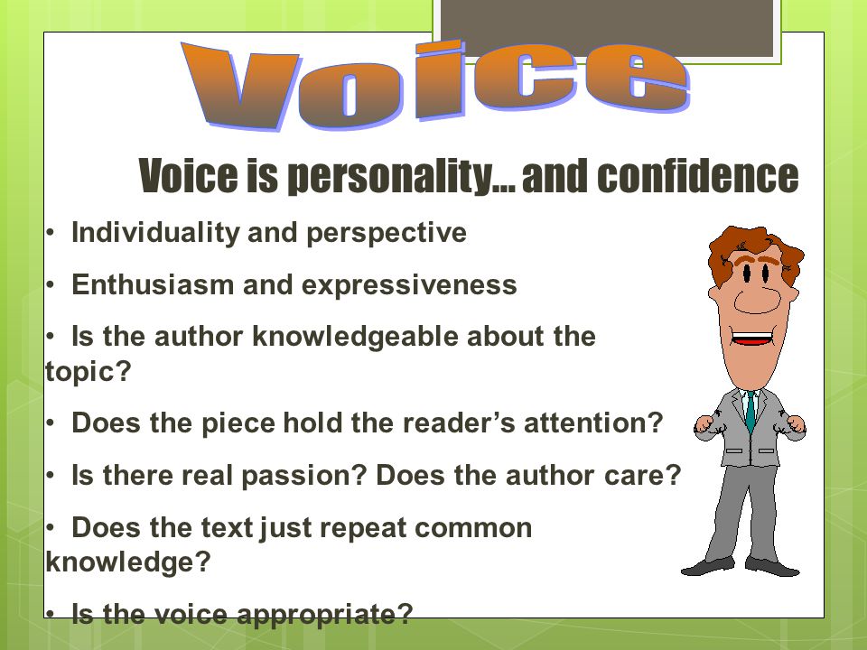 Voice is personality… and confidence Individuality and perspective Enthusiasm and expressiveness Is the author knowledgeable about the topic.
