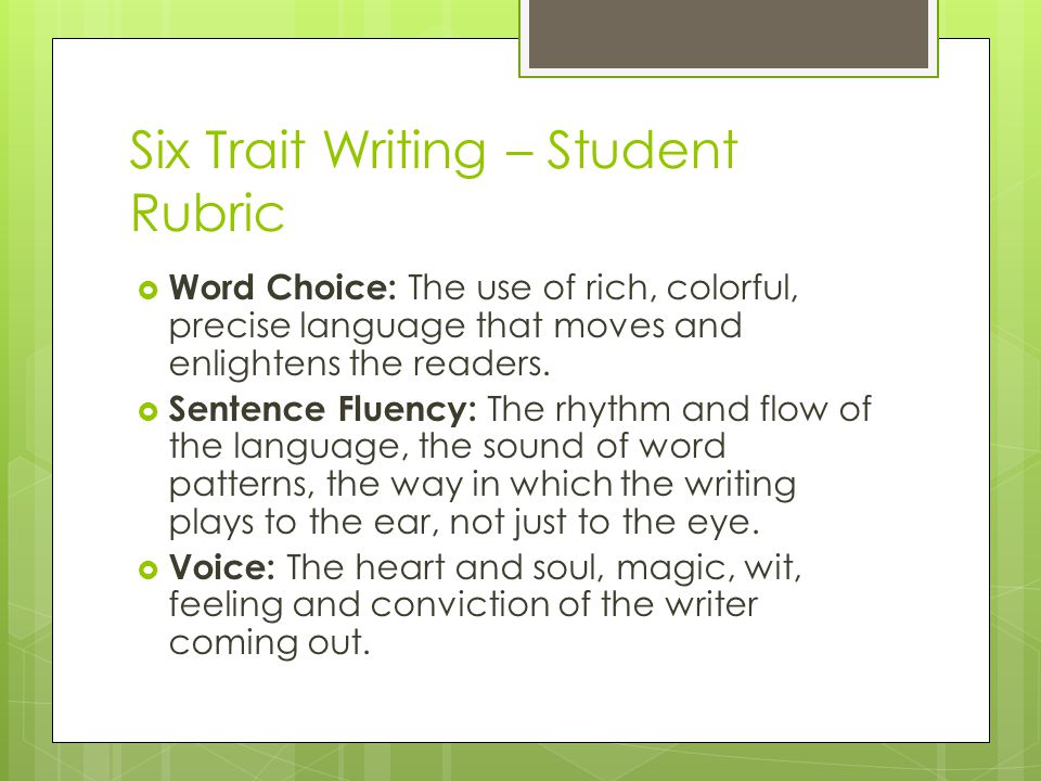 Six Trait Writing – Student Rubric  Word Choice: The use of rich, colorful, precise language that moves and enlightens the readers.