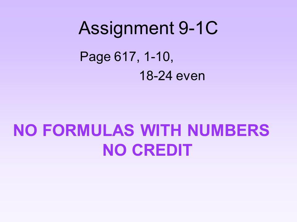 Assignment 9-1C Page 617, 1-10, even NO FORMULAS WITH NUMBERS NO CREDIT