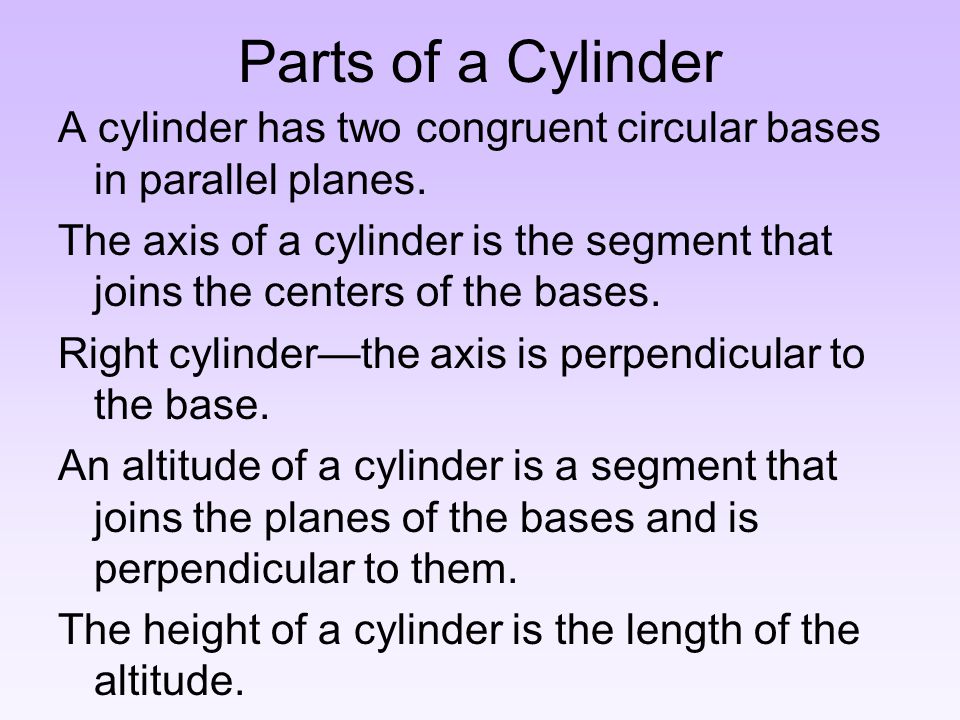 Parts of a Cylinder A cylinder has two congruent circular bases in parallel planes.