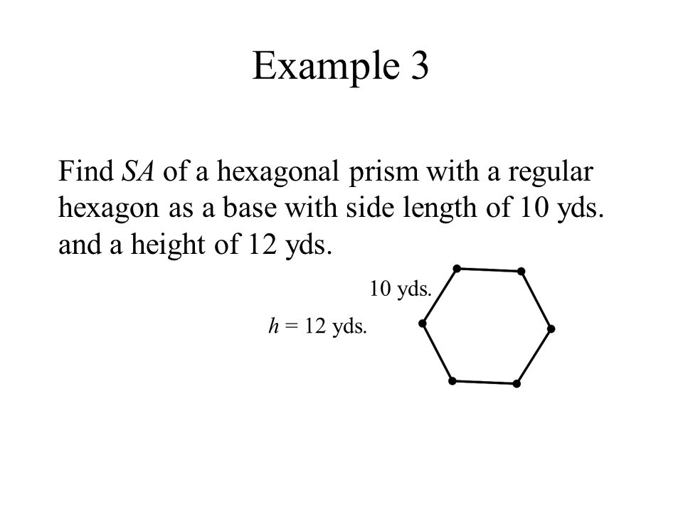 Example 3 Find SA of a hexagonal prism with a regular hexagon as a base with side length of 10 yds.